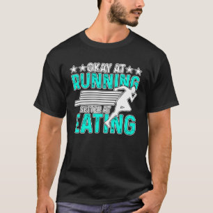 Okay At Running Better At Eating for Men Women 6 T-Shirt