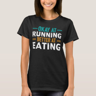 Okay At Running Better At Eating Triathlon Maratho T-Shirt