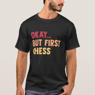 Okay.. But First Chess Board - Kids Men Women Funn T-Shirt