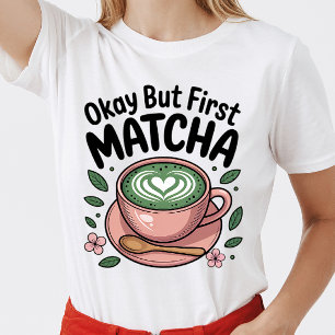 Okay But First Matcha T-Shirt for Matcha Lover