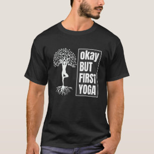 okay but first yoga  Quotes T-Shirt