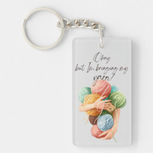 Okay but I’m Bringing My Yarn!   Acrylic Keychain