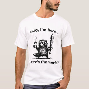 Okay I'M Here Where'S The Work Raccoon With Coffee T-Shirt