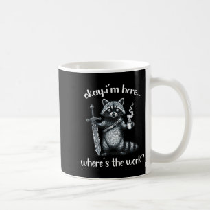 Okay Im Here Wheres The Work Racoon With Coffee A Mug