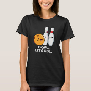 Okay Let's Roll Funny Bowling Pun Dark BG T-Shirt