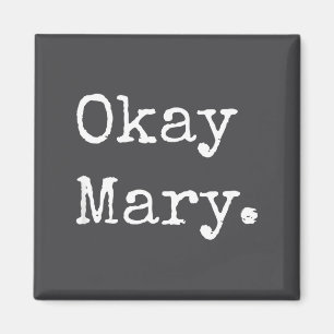 Okay Mary Funny Sarcastic Meme Quote  Magnet