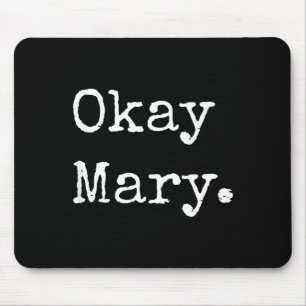Okay Mary Funny Sarcastic Meme Quote  Mouse Mat
