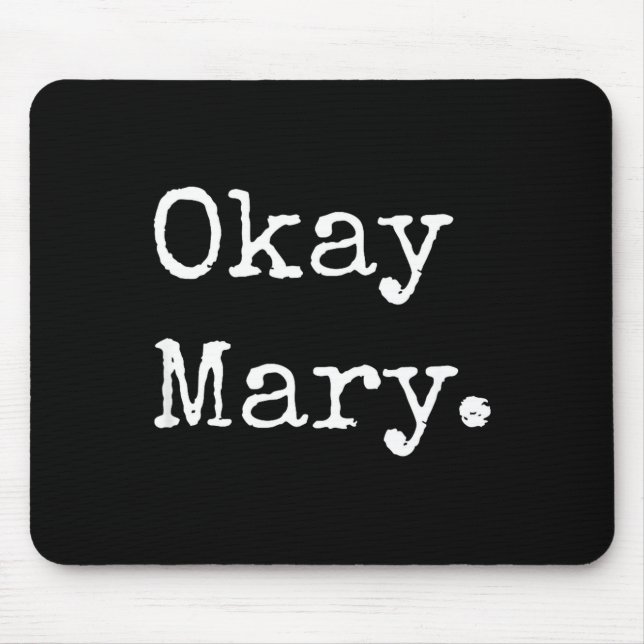 Okay Mary Funny Sarcastic Meme Quote  Mouse Mat (Front)