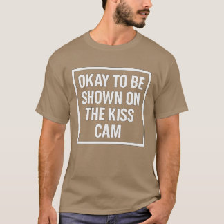 Okay To Be Shown On The Kiss Cam T-Shirt