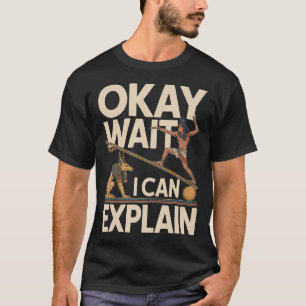 Okay Wait I Can Explain Ancient Egypt Humour T-Shirt