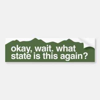 okay, wait. what state is this again? Colorado Bumper Sticker