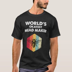 Okayest Mead Maker Meadmaking Mead Homebrew Brewer T-Shirt