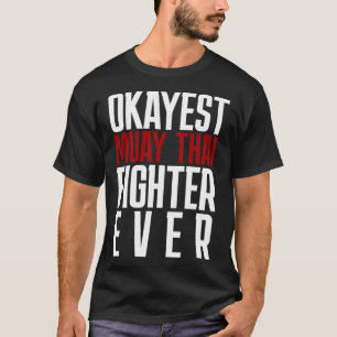 Okayest Muay Thai Fighter Ever Muay Thai T-Shirt