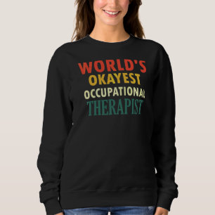 Okayest  Occupational Therapist Sweatshirt