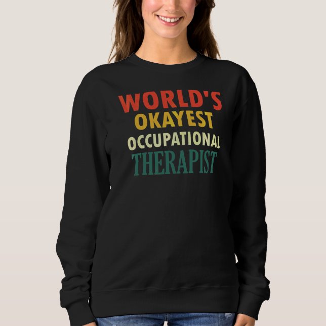 Okayest  Occupational Therapist Sweatshirt (Front)