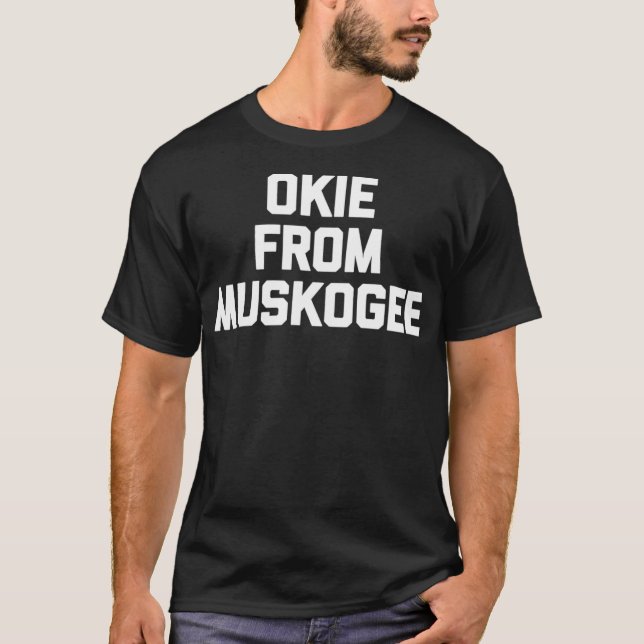 Okie From Muskogee  funny saying cool country musi T-Shirt (Front)