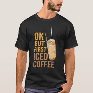 Oku2026 But First Iced Coffee T-Shirt