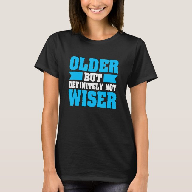 Old Age Humor Older Definitely Not Wiser Senior Ci T-Shirt (Front)