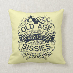 Old age is no place for sissies cushion