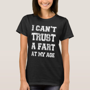 Old Age Joke Birthday Senior I Can't Trust A Fart T-Shirt