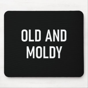 Old And Moldy, Funny, Jokes, Sarcastic Sayings  Mouse Mat