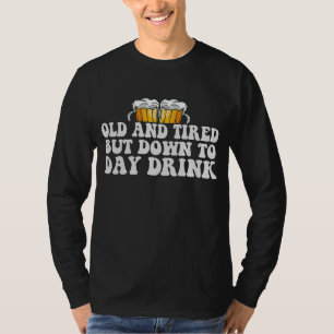 Old And Tired But Down To Day Drink Funny Gift T-Shirt