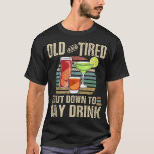 Old and Tired Down to Day Drink Support Day Drinki T-Shirt