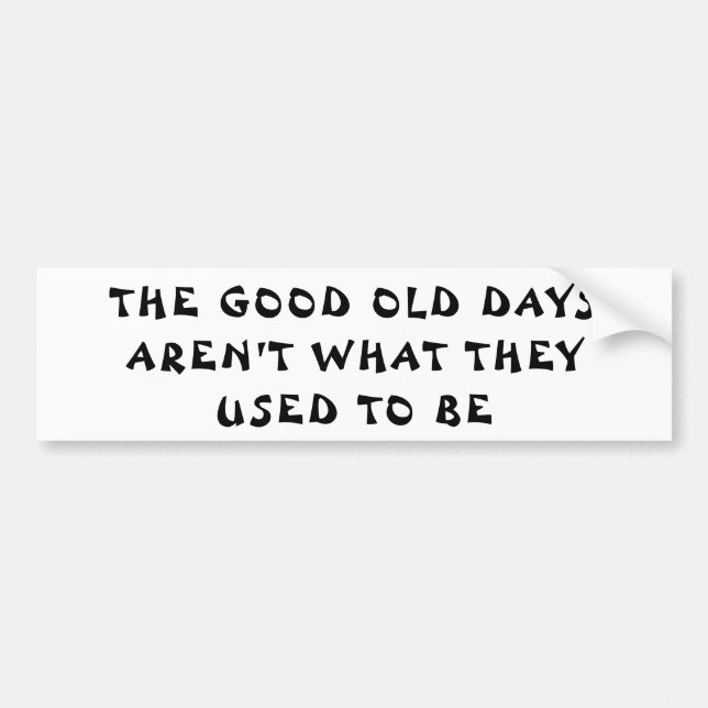 Old Days Aren't What Used    Fortune Cookie Style Bumper Sticker (Front)