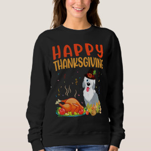 Old English Sheep Dog Looking Turkey Meat Happy Th Sweatshirt