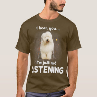 Old English Sheepdog I hear you not listening T-Shirt