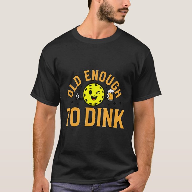 Old enough to dink funny pickleball  T-Shirt (Front)