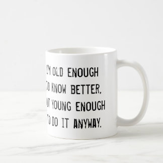 Old enough to know better, but... funny coffee mug