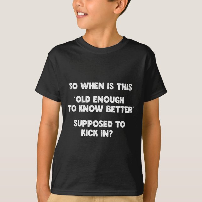 Old Enough To Know Better Funny Sarcastic Quote T-Shirt (Front)