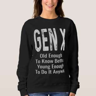 Old Enough To Know Better Young Enough To Do It An Sweatshirt
