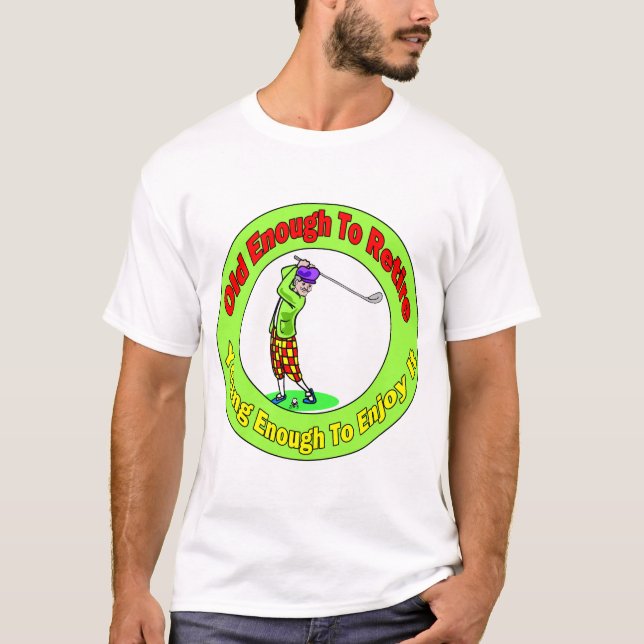 Old Enough To Retire (2) T-Shirt (Front)