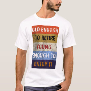 Old Enough To Retire T-Shirt