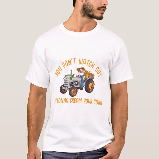 Old Farmer I'm Going To Cream Your Corn T-Shirt (Front)