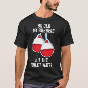 Old Fisherman Saggy Bobbers Joke T-Shirt