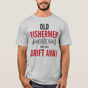 Old Fishermen never die they just drift away T-Shirt