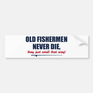 Old Fishermen never die, they just smell that way Bumper Sticker