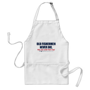 Old Fishermen never die, they just smell that way Standard Apron