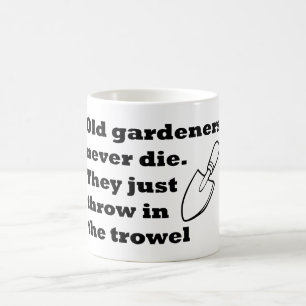 Old Gardeners Never Die Mug