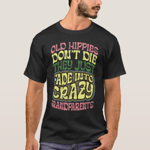 Old Hippies Don't Die They Just Fade Into Crazy Gr T-Shirt