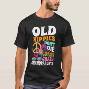 Old Hippies Don't Die They Just Fade Into Crazy Gr T-Shirt