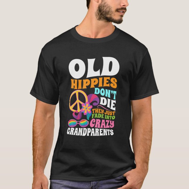 Old Hippies Don't Die They Just Fade Into Crazy Gr T-Shirt (Front)