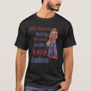 Old Hippies Don't Die Turn Crazy Grandma Old Peopl T-Shirt