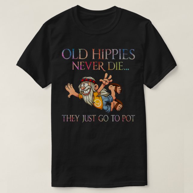 Old Hippies Never Die They Just Go To Pot Old Man  T-Shirt (Design Front)