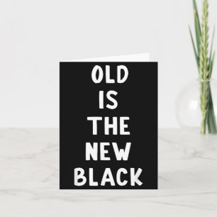 Old Is The New Black Young Age Funny Saying  Card