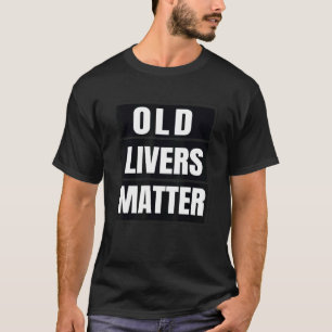 Old Livers Matter  Awareness or Gag T-Shirt