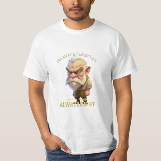 Old Man I'm Not Stubborn My Way Is Always Right T-Shirt (Front)